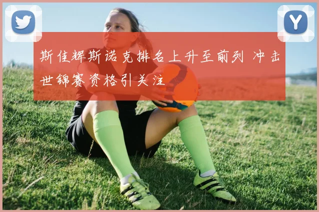 斯佳辉斯诺克排名上升至前列 冲击世锦赛资格引关注